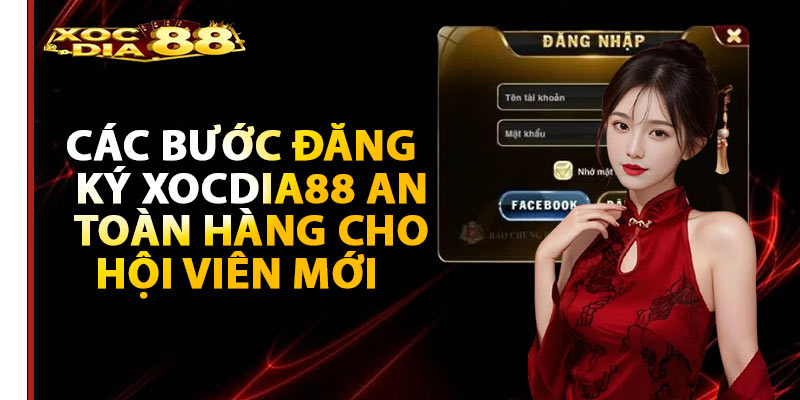 Các bước đăng ký Xocdia88 an toàn hàng cho hội viên mới 