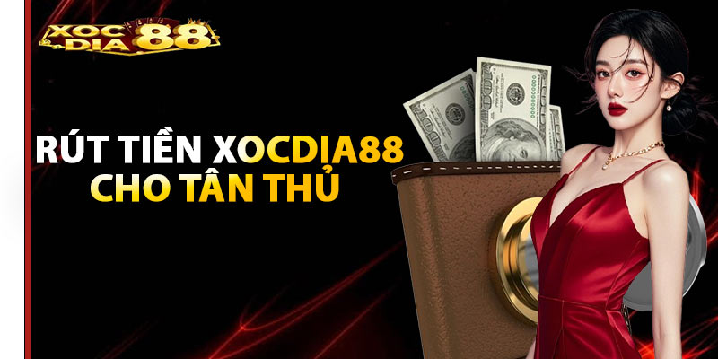 Cách rút tiền Xocdia88 cho tân thủ thực hiện lần đầu