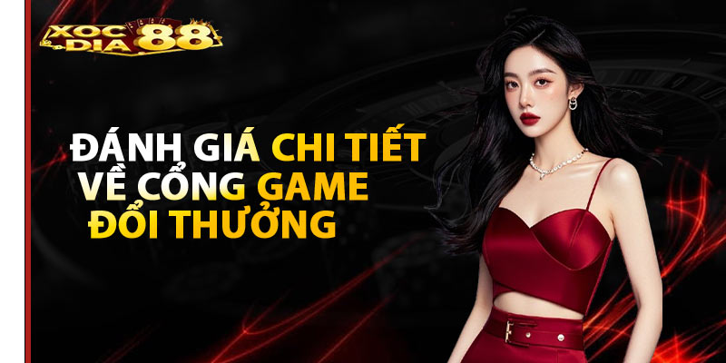 Đánh giá chi tiết về cổng game đổi thưởng