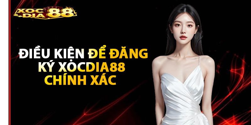 Điều kiện để đăng ký Xocdia88 chính xác