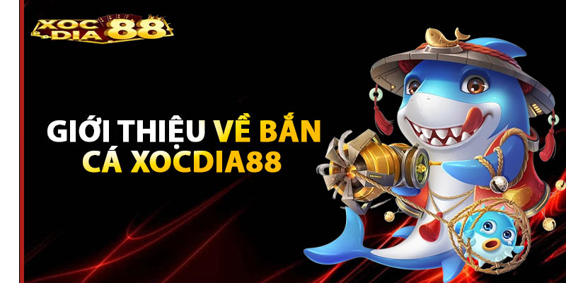 Giới thiệu về bắn cá Xocdia88