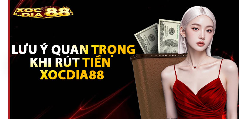 Lưu ý quan trọng khi rút tiền trực tuyến tại Xocdia88