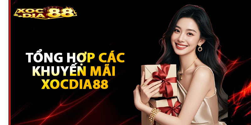 Tổng hợp các hạng mục khuyến mãi Xocdia88 hấp dẫn